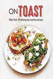 On Toast: More than 70 deliciously inventive recipes by Ryland Peters & Small [EPUB:1788793889 ]