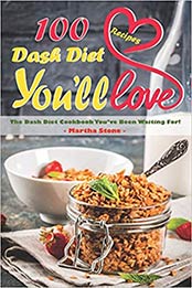 100 Dash Diet Recipes You'll Love: The Dash Diet Cookbook You've Been Waiting For! by Martha Stone [EPUB:1790100690 ]