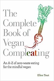 The Complete Book of Vegan Compleating: An AZ of Zero-Waste Eating For the Mindful Vegan by Ellen Tout [EPUB:1848993943 ]