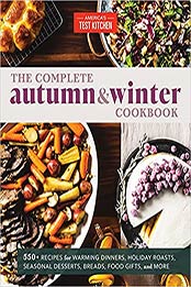 The Complete Autumn and Winter Cookbook: 550+ Recipes for Warming Dinners, Holiday Roasts, Seasonal Desserts, Breads, Foo d Gifts, and More (The Complete ATK Cookbook Series) by America's Test Kitchen [EPUB:194870384X ]