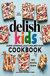 The Delish Kids (Super-Awesome, Crazy-Fun, Best-Ever) Cookbook: 100+ Amazing Recipes by Joanna Saltz [EPUB:1950785432 ]