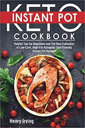 Keto Diet Instant Pot Cookbook: Helpful Tips for Beginners and The Best Collection of Low-Carb, High-Fat Ketogenic Diet-Friendly Instant Pot Recipes (KETO DIET COOKBOOK) by Henry Irving [EPUB:9798471479647 ]