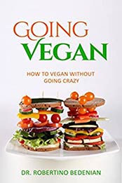 Going Vegan - How To Vegan Without Going Crazy by Dr. Robertino Bedenian [EPUB:B00E3XWZDU ]
