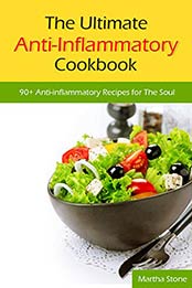 The Ultimate Anti-Inflammatory Cookbook: 90+ Anti-inflammatory Recipes for The Soul by Martha Stone [EPUB:B07KPVGMH6 ]