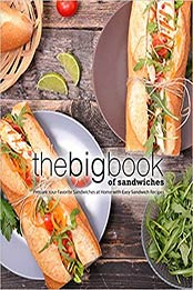 The Big Book of Sandwiches: Prepare Your Favorite Sandwiches at Home with Easy Sandwich Recipes (2nd Edition) by BookSumo Press [PDF:B0858WJJYJ ]