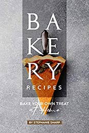 Bakery Recipes: Bake your own Treat at Home by Stephanie Sharp [EPUB:B086HMYVBS ]