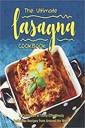 The Ultimate Lasagna Cookbook: A Collection of Thirty Effortlessly Delicious Recipes from Around the World by Ivy Hope [EPUB:B08BDWYGRQ ]