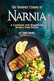 The Gourmet Cuisine of Narnia: A Cookbook with Magnificent Recipes from Narnia by Johny Bomer [EPUB:B08R5MP77C ]