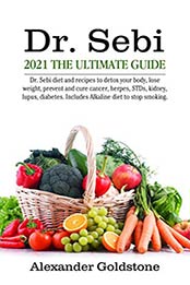 DR SEBI 2021 THE ULTIMATE GUIDE: Dr. Sebi Diet and Recipes to Detox Your Body, Lose Weight, Prevent and Cure Cancer, Herpes, STDs, Kidney, Lupus, Diabetes. Includes Alkaline Diet to Stop Smoking. by Alexander Goldstone [EPUB:B08VTRQPCR ]