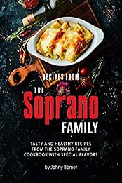 Recipes from The Soprano Family: Tasty and Healthy Recipes from The Soprano Family Cookbook with Special Flavors by Johny Bomer [EPUB:B08WH3YQPR ]