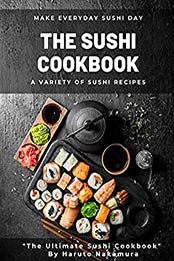 THE SUSHI COOKBOOK: A Variety of Sushi Recipes by Haruto Nakamura [EPUB:B09238NHB8 ]
