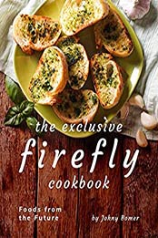 The Exclusive Firefly Cookbook: Foods from the Future by Johny Bomer [EPUB:B092BDPKYF ]