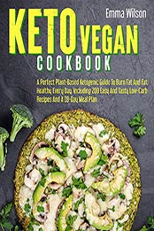 Keto Vegan Cookbook : A Perfect Plant-Based Ketogenic Guide To Burn Fat And Eat Healthy Every Day. Including 200 Easy And Tasty Low-Carb Recipes And A 28-Day Meal Plan by Emma Wilson [EPUB:B0933LV7SF ]
