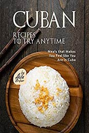 Cuban Recipes to Try Anytime: Meals that Makes You Feel like You Are in Cuba by Ava Archer [EPUB:B0946XB2XH ]