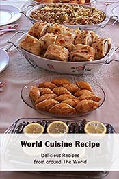 World Cuisine Recipe: Delicious Recipes from around The World: World Cuisine by Talecia Bolds [EPUB:B094ZDH5Q1 ]