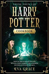 Unofficial Harry Potter Cookbook: Magical Hogwarts Recipes for Muggle, Enjoy cooking like a Wizards! Delicious & Fun for Children (Young Chefs Lab Book 2) by Eva Grace [PDF:B09511Y36Q ]