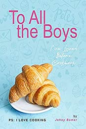 To All the Boys I've Loved Before Cookbook: PS: I Love Cooking by Johny Bomer [EPUB:B09522P634 ]