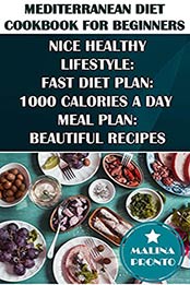 Mediterranean Diet Cookbook For Beginners: Nice Healthy Lifestyle: Fast Diet Plan: 1000 Calories A Day Meal Plan: Beautiful Recipes by MALINA PRONTO [EPUB:B095FK3JQY ]