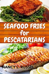 Seafood Fries for Pescatarians: Beginners' Guide To Quick & Easy, Healthy And Irresistible Air Fryer Seafood Recipes for Pescatarians And Seafood Lovers by Nancy L. Russell [EPUB:B095FLRP1F ]