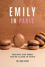 Emily In Paris: Recipes for When You're Alone in Paris by Luke Sack [EPUB:B095GFZ39V ]