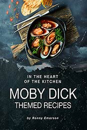 In the Heart of The Kitchen: Moby Dick Themed Recipes by Ronny Emerson [EPUB:B095GR9HV7 ]