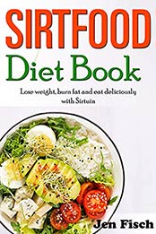 Sirtfood Diet Book: Lose weight, burn fat and eat deliciously with Sirtuin by Jen Fisch [EPUB:B095J14B8D ]