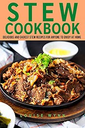 Stew Cookbook: Delicious and Easiest Stew Recipes for Anyone to Enjoy at Home by Louise Wynn [EPUB:B095J5Y8M4 ]