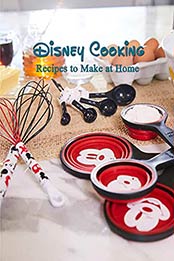Disney Cooking: Recipes to Make at Home: Disney Dishes Homemade by HARDY NAKIYA [EPUB:B095JNT8TZ ]