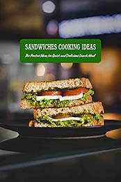 Sandwiches Cooking Ideas: The Perfect Ideas for Quick and Delicious Lunch Meal by TELFORD SARAH [EPUB:B095K3KJRT ]