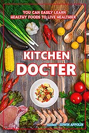 KITCHEN DOCTOR: COOK BOOK - You can easily learn healthy foods to live healthier by Edwin Appolin [EPUB:B095KKNTD9 ]