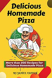 Delicious Homemade Pizza: More than 200 Recipes for Delicious Homemade Pizza by Jamel Fatteh [EPUB:B095KX4HSR ]