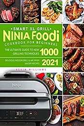 Ninja Foodi Smart XL Grill Cookbook for Beginners: The Ultimate Guide to New Grilling Techniques 1000 | Delicious Indoor Grill and Air Fryer Savory Recipes 2021 by Kevin Williams [EPUB:B095L1CFY8 ]