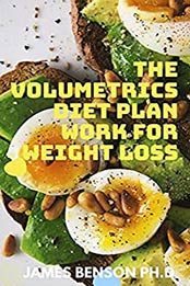 The Volumetrics Diet Plan Work for Weight Loss: Foods To Eat And Avoid by James Benson Ph.D [EPUB:B095L65ZXS ]