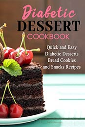 Diabetic Dessert Cookbook: Quick and Easy Diabetic Desserts, Bread, Cookies and Snacks Recipes by Daniel Carpenter [EPUB:B095PX5RVW ]