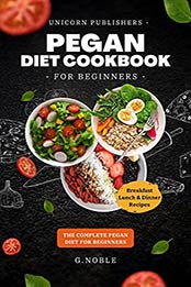 Pegan Diet for Beginners: Delicious Fast and Easy Pegan Diet Recipes Combining the Best of Paleo and Vegan | The Complete Pagan Diet Cookbook for Beginners by G Noble [EPUB:B095PXHG91 ]
