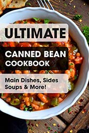 Ultimate Canned Bean Cookbook: Main Dishes, Sides Soups & More! by rochelle new [EPUB:B095RTQKG8 ]