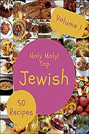 Holy Moly! Top 50 Jewish Recipes Volume 1: Jewish Cookbook - The Magic to Create Incredible Flavor! by Diane C. Funke [EPUB:B095S2L9F2 ]