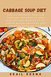 Cabbage Soup Diet : The Nutritious Tips for Cabbage Soup Recipe and Recipes and Workouts to Lower Blood Pressure and Improve Your Health by Grail Rhema [EPUB:B095S4JFQ6 ]