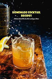 Homemade Cocktail Recipes: Delicious Cocktail You Can Make and Enjoy at Home: Cocktail Cookbook by PREWITT AMBER [EPUB:B095W2NB1M ]