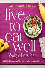 Live to Eat Well Weight-Loss Plan: 100 Mediterranean Diet Recipes for Healthy Living by Sarah Pflugradt MS RDN CSCS [EPUB:B097CK8X4H ]