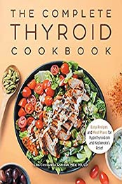 The Complete Thyroid Cookbook: Easy Recipes and Meal Plans for Hypothyroidism and Hashimoto's Relief by Lisa Cicciarello Andrews MEd RD LD [EPUB:B097CP35HT ]