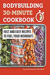 Bodybuilding 30-Minute Cookbook: Fast and Easy Recipes to Fuel Your Workouts by Terence Boateng RD [EPUB:B097HPDTNR ]