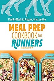 Meal Prep Cookbook for Runners: Healthy Meals to Prepare, Grab, and Go by Rebecca Toutant RD cPT [EPUB:B097HQM2FN ]
