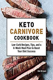 Keto Carnivore Cookbook: Low-Carb Recipes, Tips, and a 6-Week Meal Plan to Boost Your Diet Success by Mel Brown [EPUB:B097J896WR ]