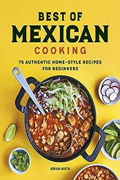 Best of Mexican Cooking: 75 Authentic Home-Style Recipes for Beginners by Adriana Martin [EPUB:B097Z1BCCR ]