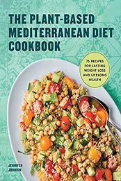 The Plant-Based Mediterranean Diet Cookbook: 75 Recipes for Lasting Weight Loss and Lifelong Health by Jennifer Jodouin [EPUB:B097Z63XFN ]