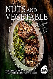 Nuts and Vegetable Recipes to Try: Vegetable and Nut Dishes that will Blow Your Mind!! by Ava Archer [EPUB:B0982WW3CT ]