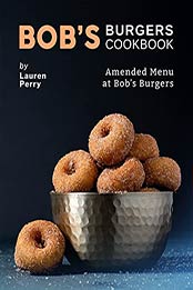 Bob's Burgers Cookbook: Amended Menu at Bob's Burgers by Lauren Perry [EPUB:B09831HZG2 ]