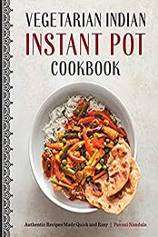 Vegetarian Indian Instant Pot Cookbook: Authentic Recipes Made Quick and Easy by Pavani Nandula [EPUB:B0984VZSSG ]