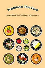 Traditional Thai Food: How to Cook Thai Food Easily at Your Home: Thai Food Cookbook [EPUB:B098F2WPLH ]